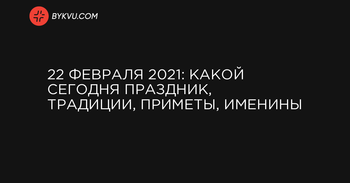 22 февраля 2021: какой сегодня праздник, традиции, приметы, именины