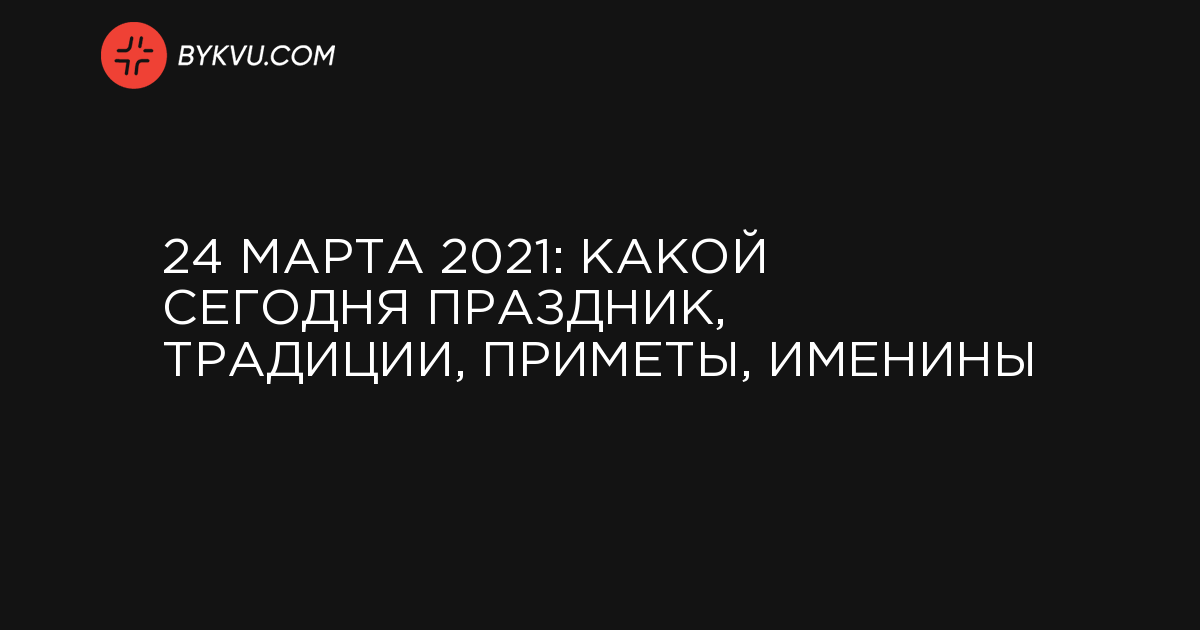 24 марта 2021: какой сегодня праздник, традиции, приметы, именины